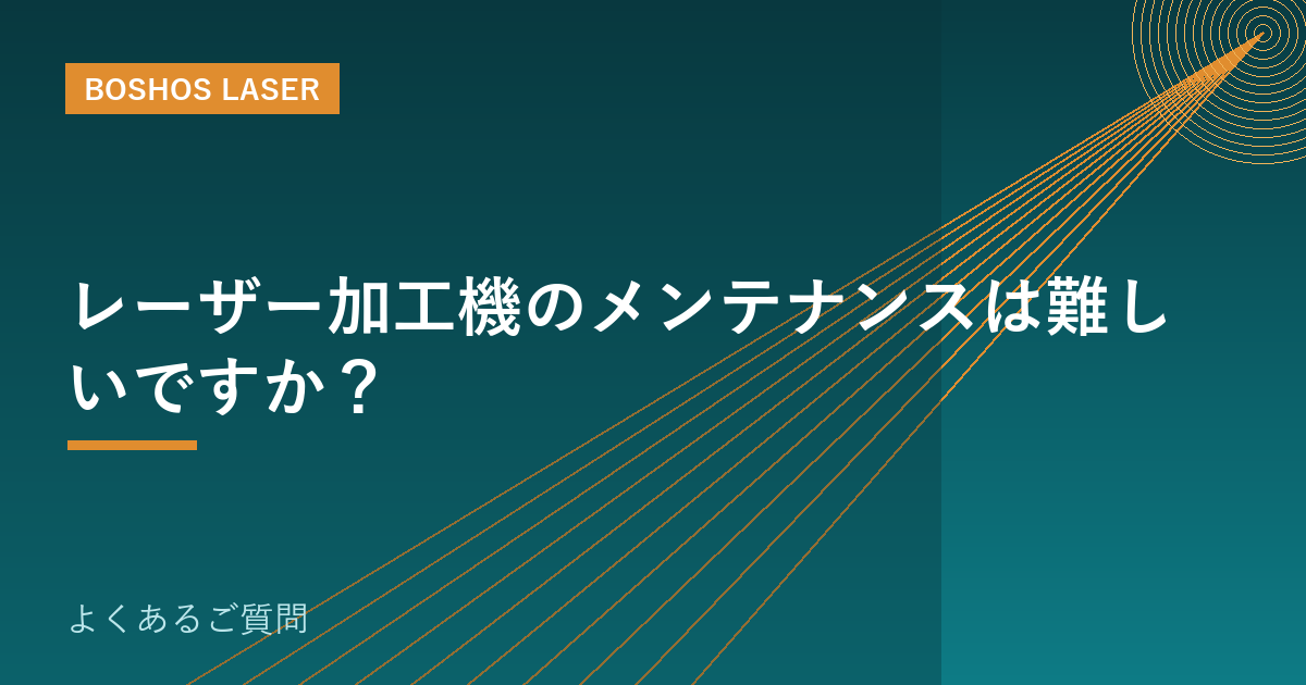レーザー加工機のメンテナンスは難しいですか？｜日常保守の基礎